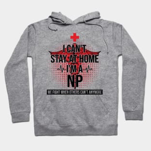 I Can't Stay At Home I'm A NP We Fight - Nurse Gift Hoodie